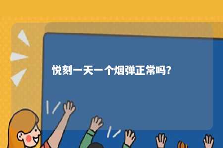 悦刻一天一个烟弹正常吗	？ 